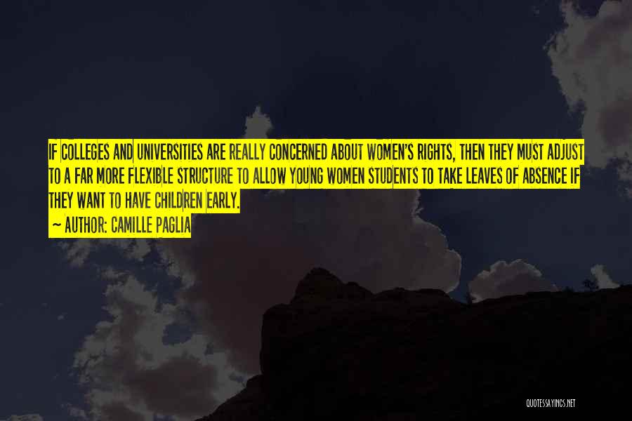 Camille Paglia Quotes: If Colleges And Universities Are Really Concerned About Women's Rights, Then They Must Adjust To A Far More Flexible Structure