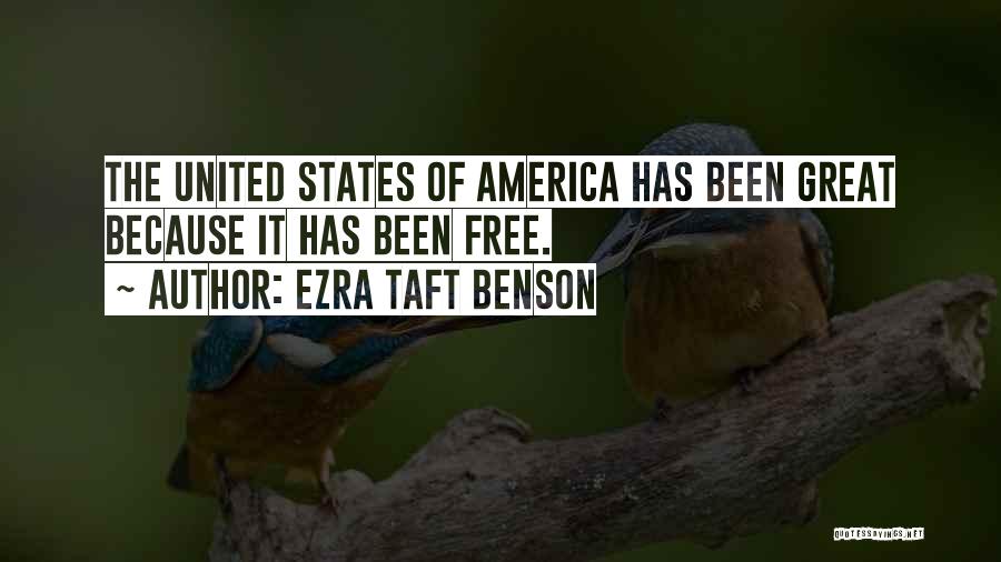 Ezra Taft Benson Quotes: The United States Of America Has Been Great Because It Has Been Free.