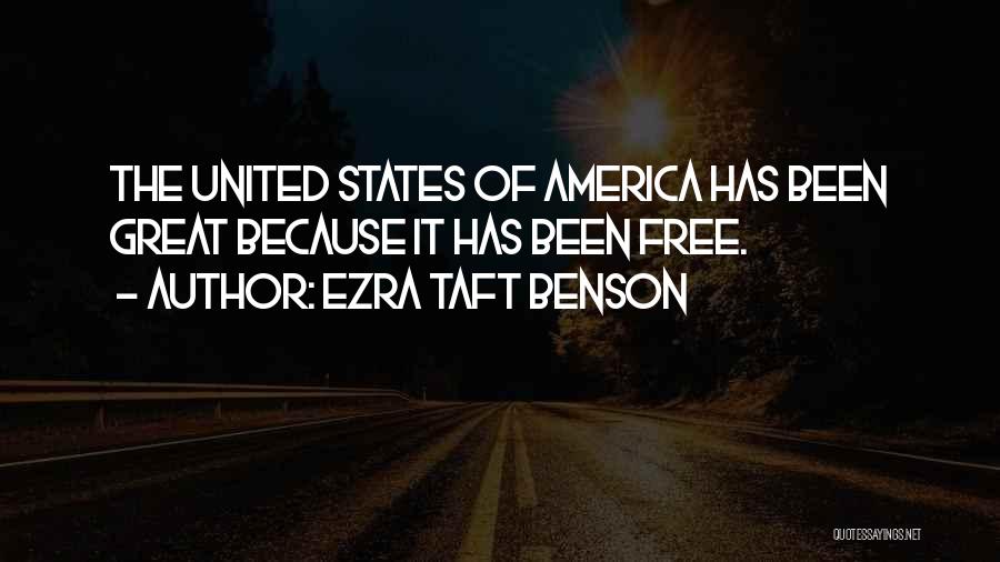 Ezra Taft Benson Quotes: The United States Of America Has Been Great Because It Has Been Free.