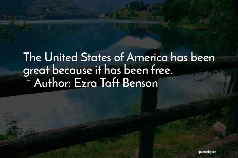 Ezra Taft Benson Quotes: The United States Of America Has Been Great Because It Has Been Free.