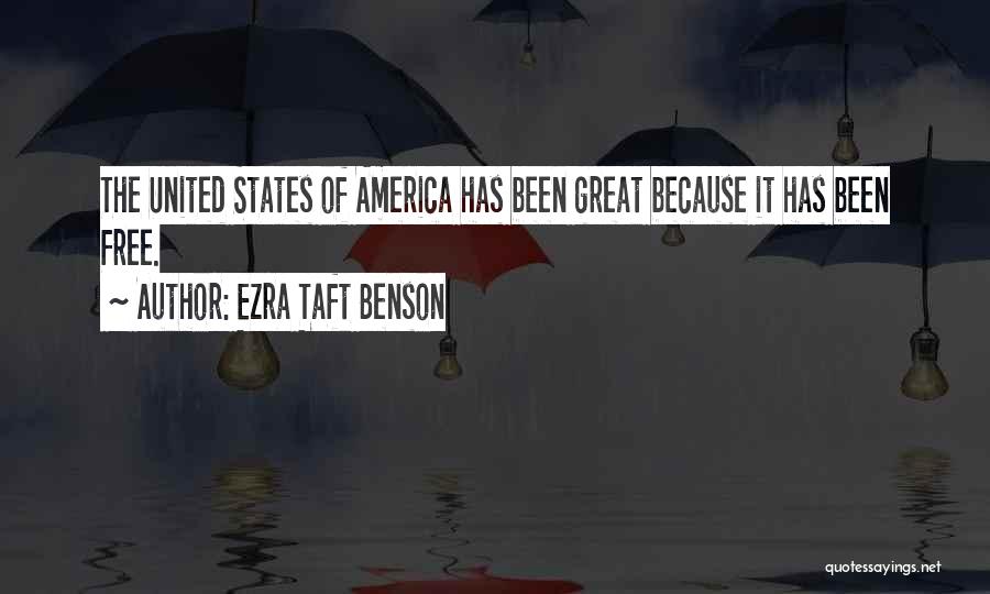 Ezra Taft Benson Quotes: The United States Of America Has Been Great Because It Has Been Free.