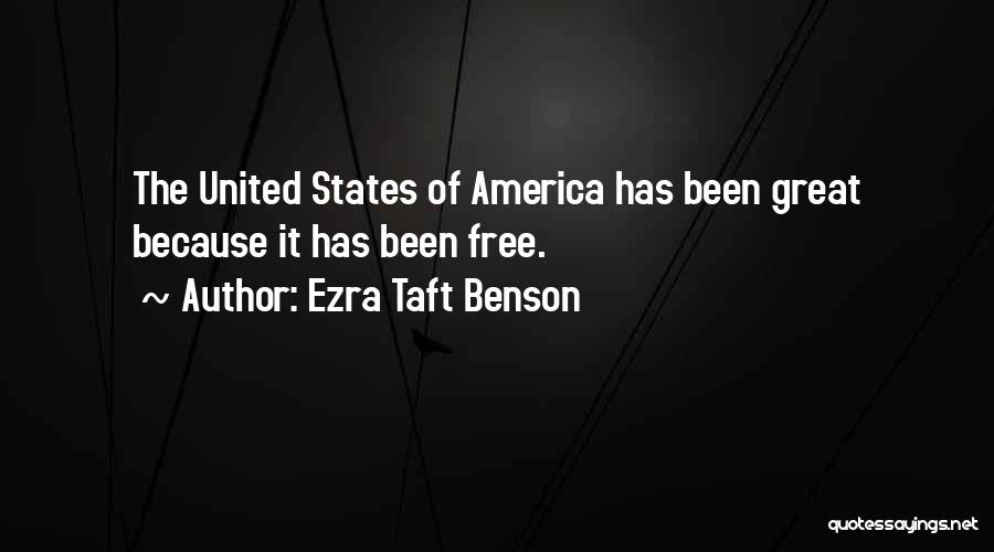 Ezra Taft Benson Quotes: The United States Of America Has Been Great Because It Has Been Free.