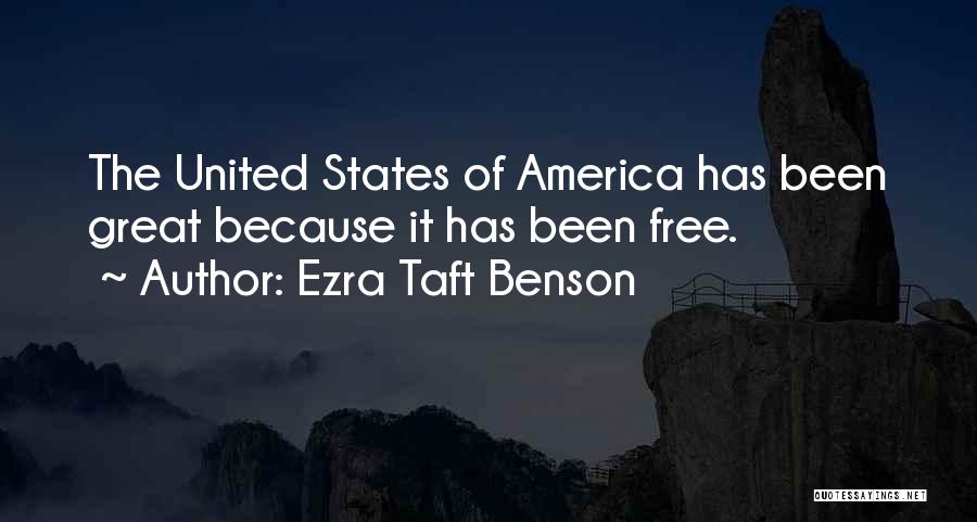 Ezra Taft Benson Quotes: The United States Of America Has Been Great Because It Has Been Free.