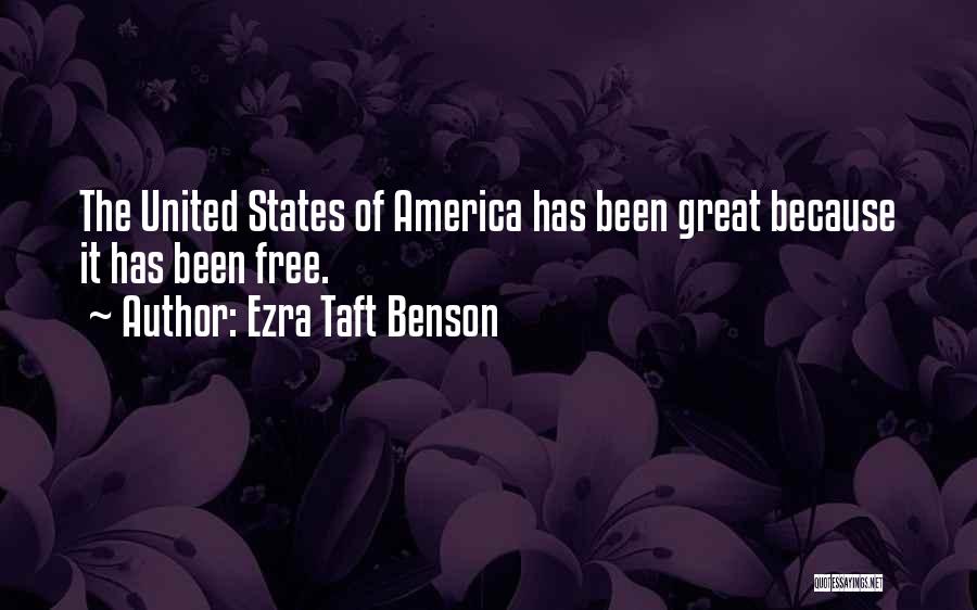 Ezra Taft Benson Quotes: The United States Of America Has Been Great Because It Has Been Free.