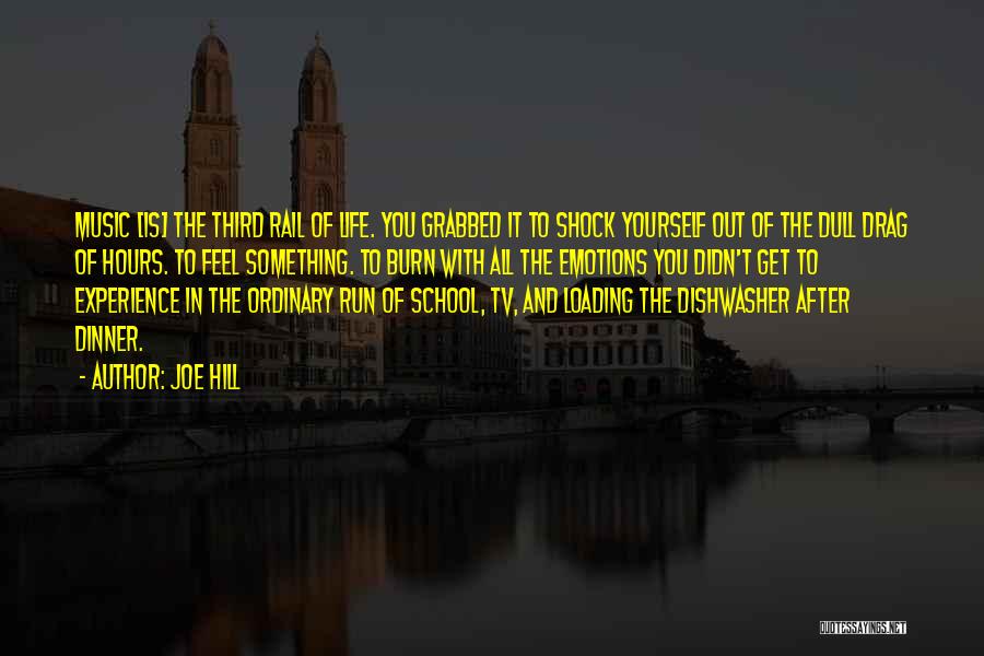 Joe Hill Quotes: Music [is] The Third Rail Of Life. You Grabbed It To Shock Yourself Out Of The Dull Drag Of Hours.