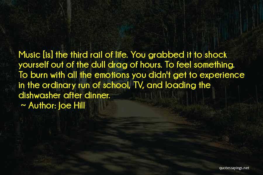 Joe Hill Quotes: Music [is] The Third Rail Of Life. You Grabbed It To Shock Yourself Out Of The Dull Drag Of Hours.