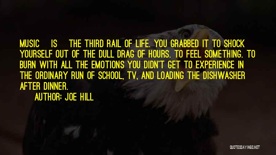 Joe Hill Quotes: Music [is] The Third Rail Of Life. You Grabbed It To Shock Yourself Out Of The Dull Drag Of Hours.