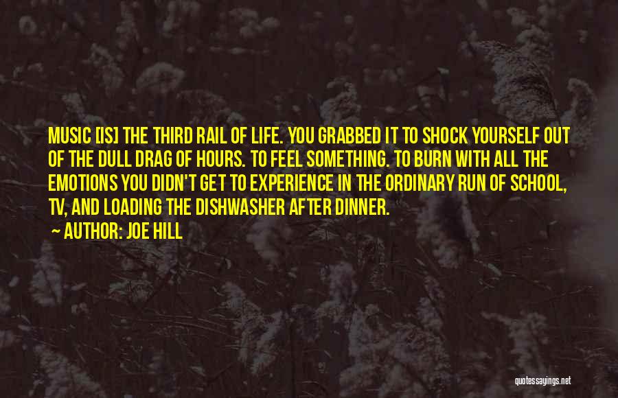 Joe Hill Quotes: Music [is] The Third Rail Of Life. You Grabbed It To Shock Yourself Out Of The Dull Drag Of Hours.