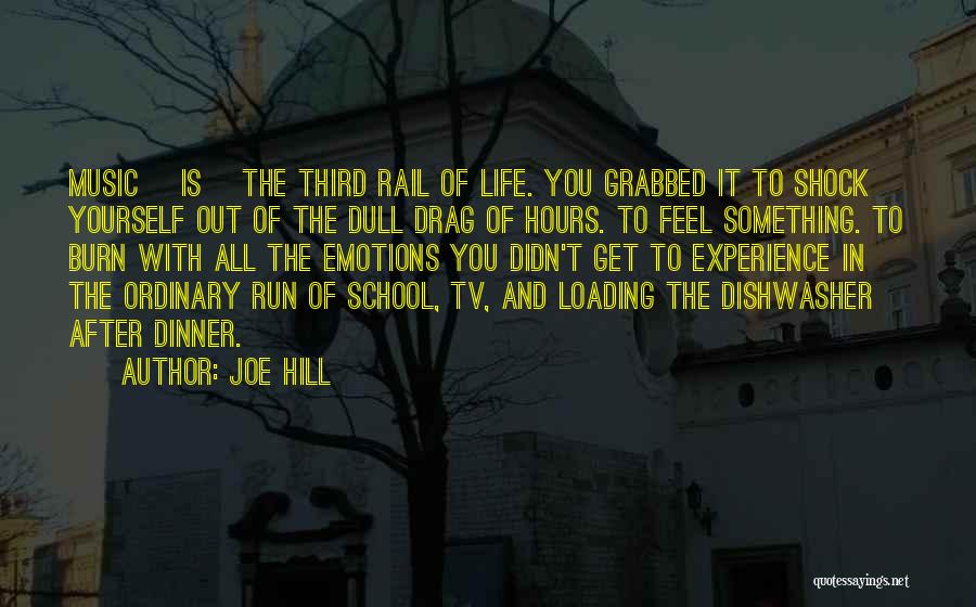 Joe Hill Quotes: Music [is] The Third Rail Of Life. You Grabbed It To Shock Yourself Out Of The Dull Drag Of Hours.