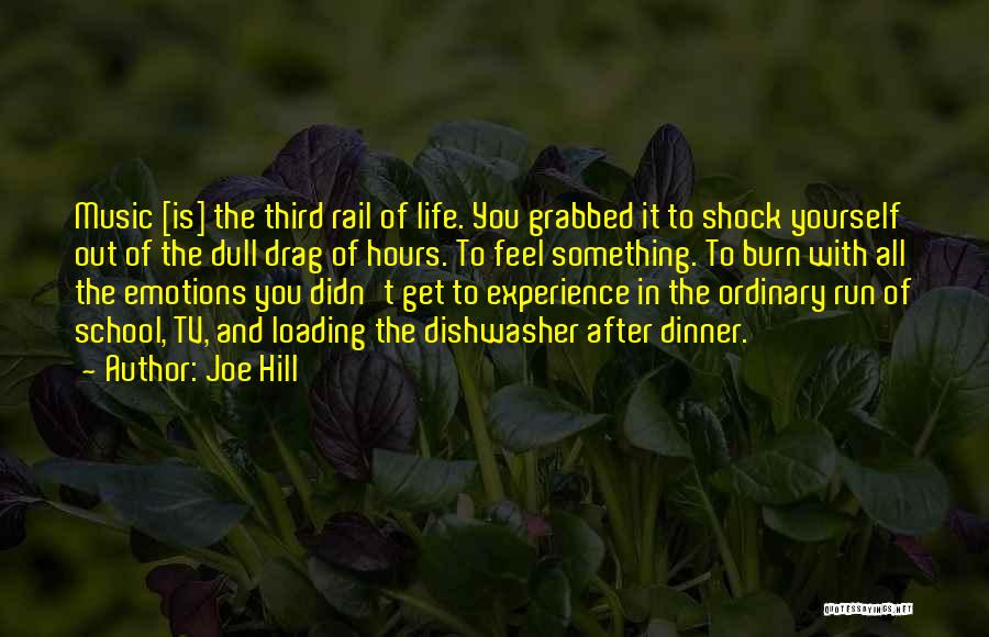 Joe Hill Quotes: Music [is] The Third Rail Of Life. You Grabbed It To Shock Yourself Out Of The Dull Drag Of Hours.