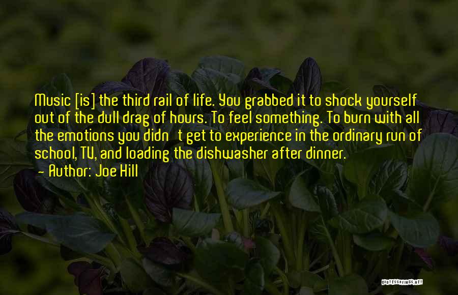 Joe Hill Quotes: Music [is] The Third Rail Of Life. You Grabbed It To Shock Yourself Out Of The Dull Drag Of Hours.