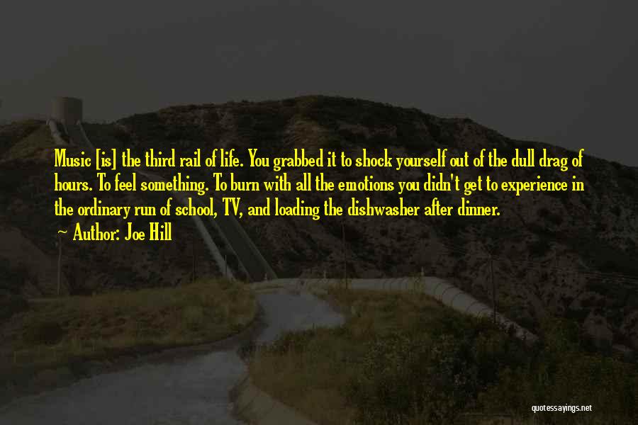 Joe Hill Quotes: Music [is] The Third Rail Of Life. You Grabbed It To Shock Yourself Out Of The Dull Drag Of Hours.