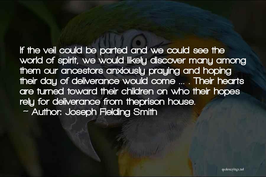 Joseph Fielding Smith Quotes: If The Veil Could Be Parted And We Could See The World Of Spirit, We Would Likely Discover Many Among