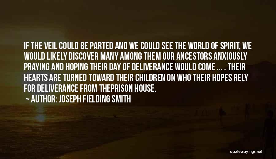 Joseph Fielding Smith Quotes: If The Veil Could Be Parted And We Could See The World Of Spirit, We Would Likely Discover Many Among