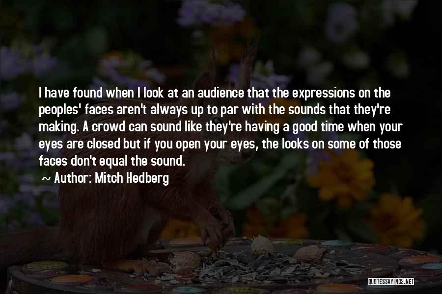 Mitch Hedberg Quotes: I Have Found When I Look At An Audience That The Expressions On The Peoples' Faces Aren't Always Up To