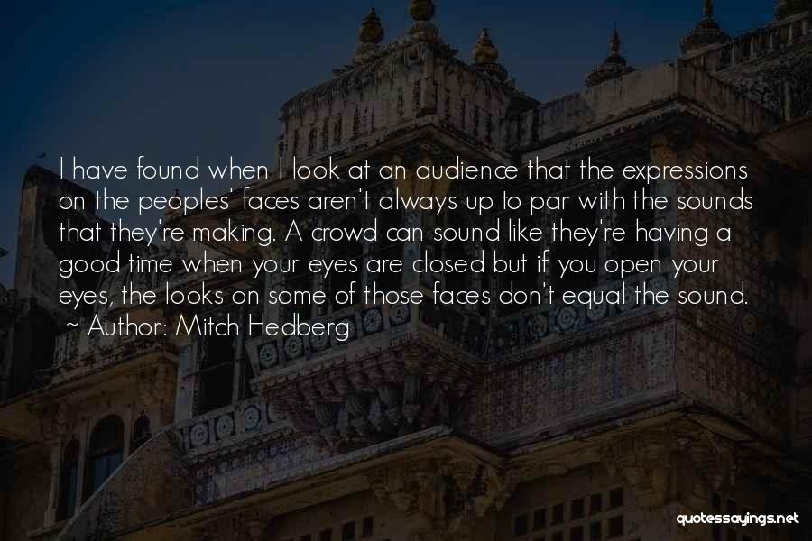 Mitch Hedberg Quotes: I Have Found When I Look At An Audience That The Expressions On The Peoples' Faces Aren't Always Up To