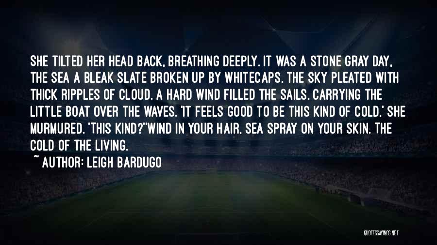 Leigh Bardugo Quotes: She Tilted Her Head Back, Breathing Deeply. It Was A Stone Gray Day, The Sea A Bleak Slate Broken Up