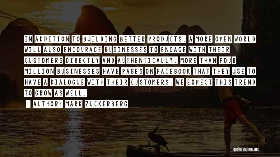 Mark Zuckerberg Quotes: In Addition To Building Better Products, A More Open World Will Also Encourage Businesses To Engage With Their Customers Directly