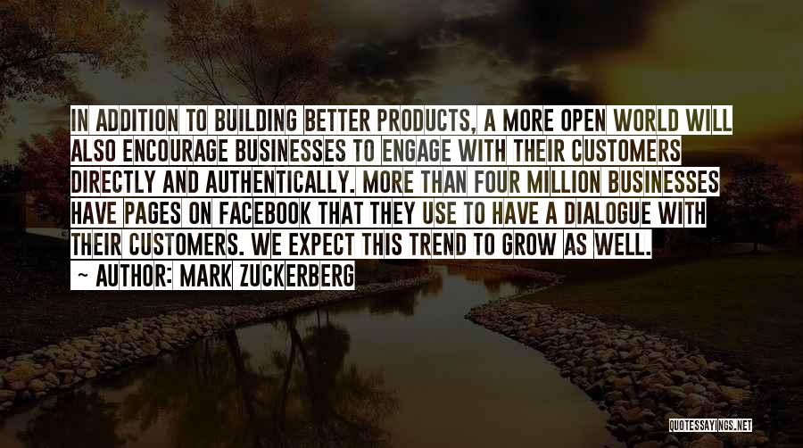 Mark Zuckerberg Quotes: In Addition To Building Better Products, A More Open World Will Also Encourage Businesses To Engage With Their Customers Directly