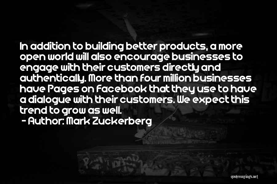 Mark Zuckerberg Quotes: In Addition To Building Better Products, A More Open World Will Also Encourage Businesses To Engage With Their Customers Directly