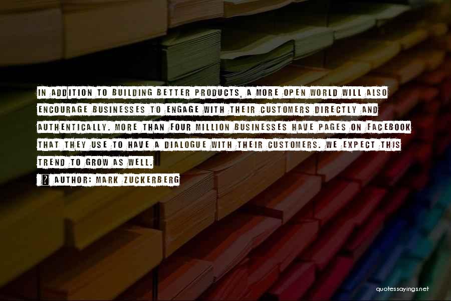 Mark Zuckerberg Quotes: In Addition To Building Better Products, A More Open World Will Also Encourage Businesses To Engage With Their Customers Directly