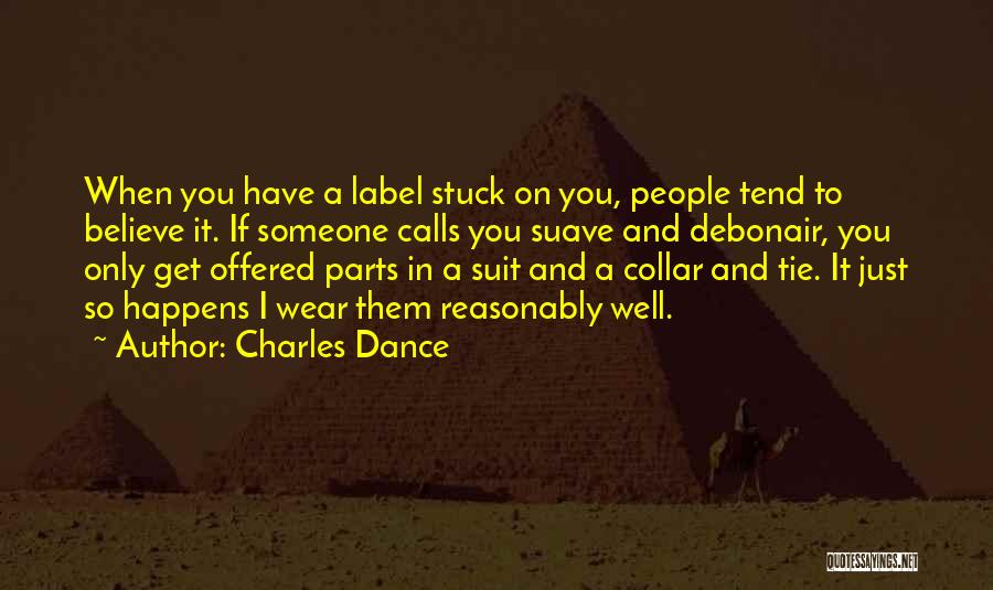 Charles Dance Quotes: When You Have A Label Stuck On You, People Tend To Believe It. If Someone Calls You Suave And Debonair,