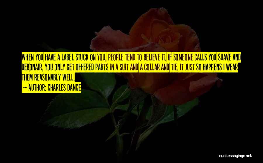 Charles Dance Quotes: When You Have A Label Stuck On You, People Tend To Believe It. If Someone Calls You Suave And Debonair,