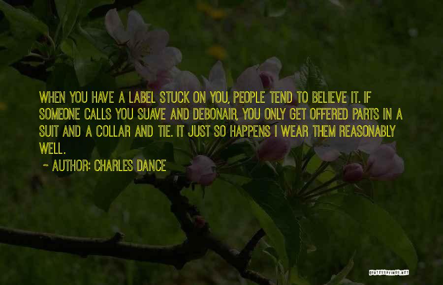 Charles Dance Quotes: When You Have A Label Stuck On You, People Tend To Believe It. If Someone Calls You Suave And Debonair,