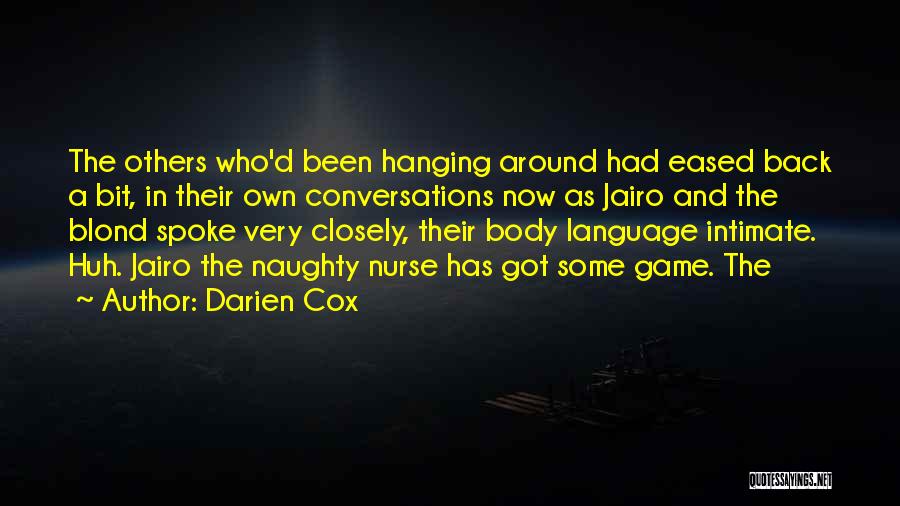 Darien Cox Quotes: The Others Who'd Been Hanging Around Had Eased Back A Bit, In Their Own Conversations Now As Jairo And The
