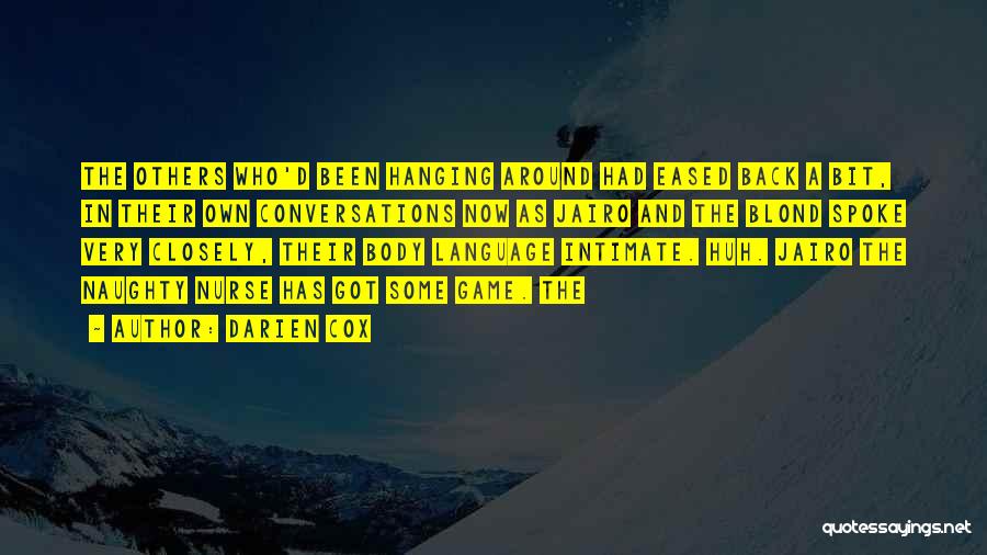 Darien Cox Quotes: The Others Who'd Been Hanging Around Had Eased Back A Bit, In Their Own Conversations Now As Jairo And The