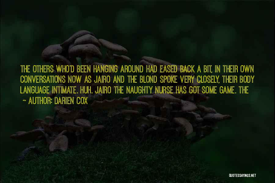 Darien Cox Quotes: The Others Who'd Been Hanging Around Had Eased Back A Bit, In Their Own Conversations Now As Jairo And The
