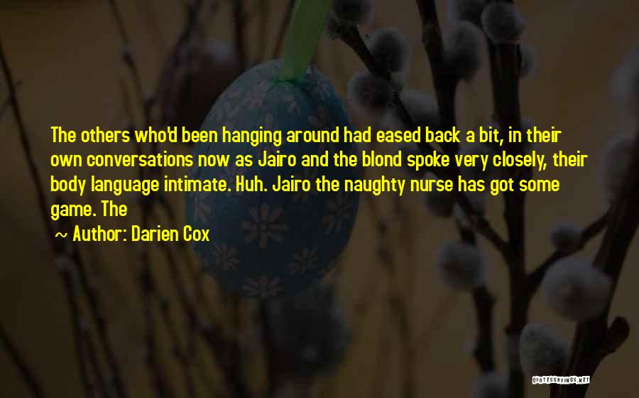 Darien Cox Quotes: The Others Who'd Been Hanging Around Had Eased Back A Bit, In Their Own Conversations Now As Jairo And The
