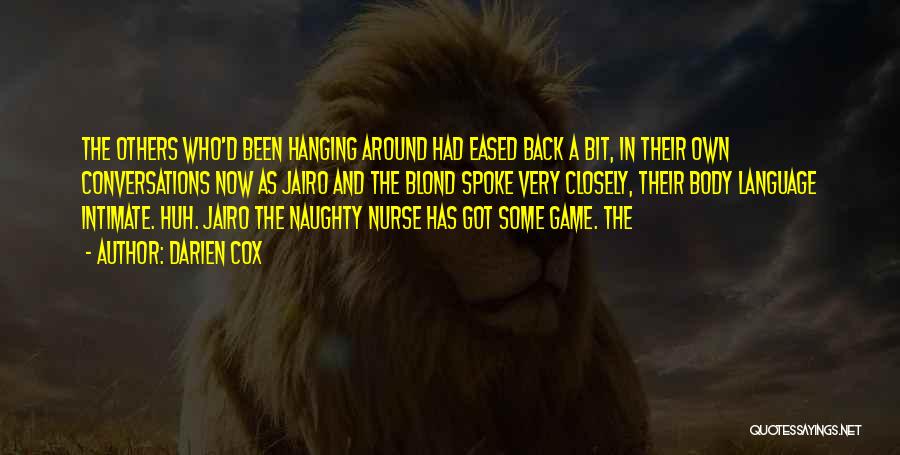 Darien Cox Quotes: The Others Who'd Been Hanging Around Had Eased Back A Bit, In Their Own Conversations Now As Jairo And The
