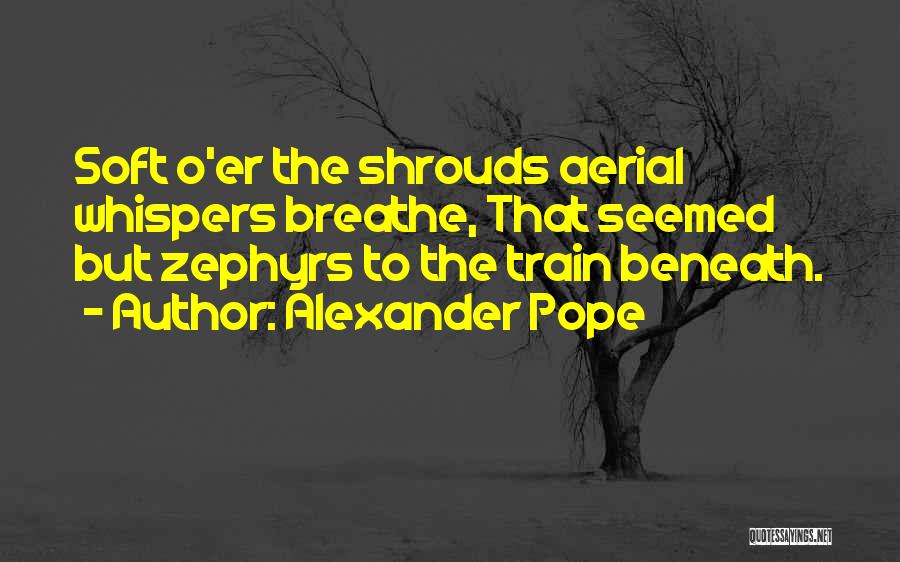 Alexander Pope Quotes: Soft O'er The Shrouds Aerial Whispers Breathe, That Seemed But Zephyrs To The Train Beneath.