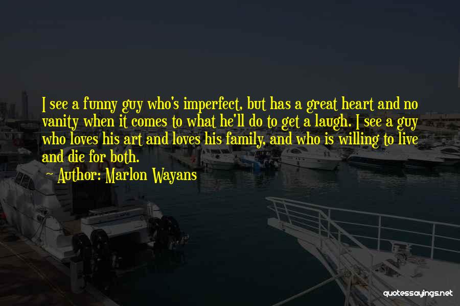 Marlon Wayans Quotes: I See A Funny Guy Who's Imperfect, But Has A Great Heart And No Vanity When It Comes To What