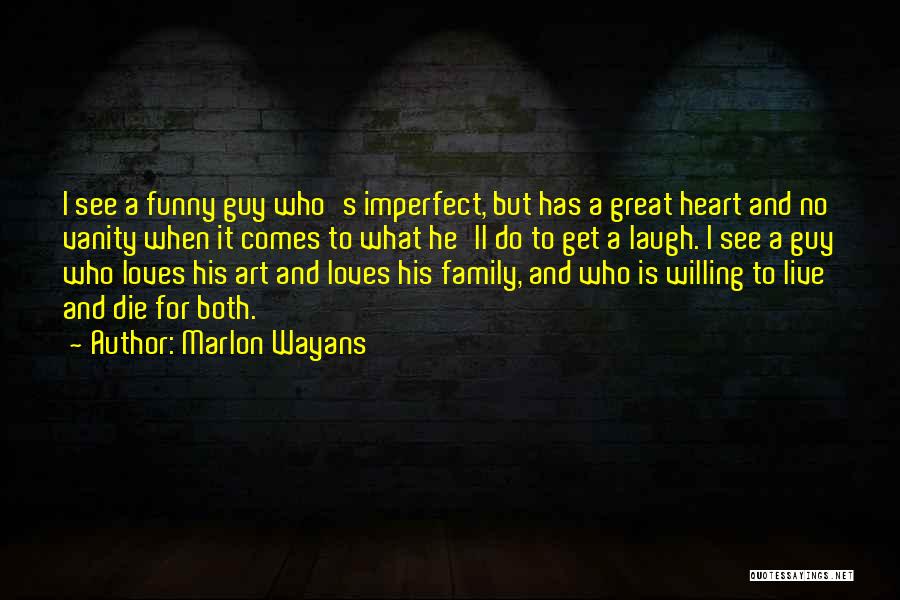 Marlon Wayans Quotes: I See A Funny Guy Who's Imperfect, But Has A Great Heart And No Vanity When It Comes To What