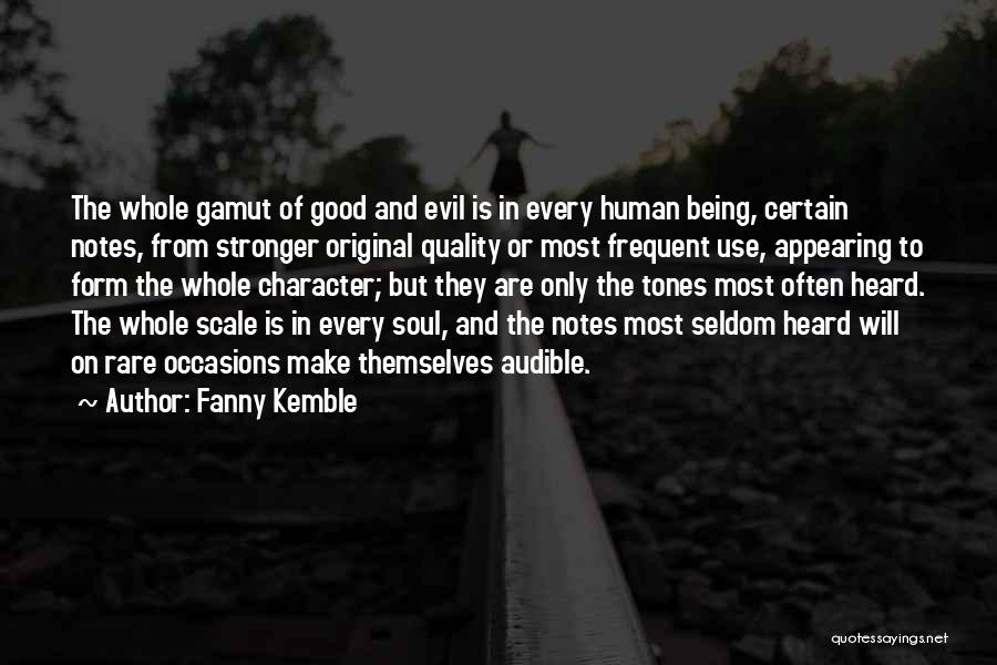 Fanny Kemble Quotes: The Whole Gamut Of Good And Evil Is In Every Human Being, Certain Notes, From Stronger Original Quality Or Most