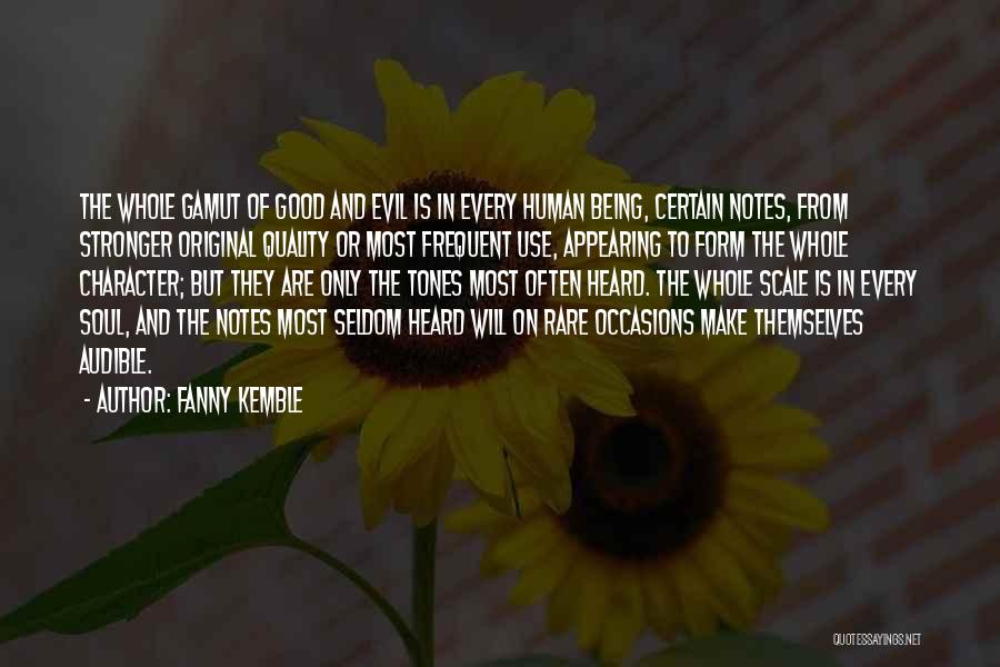 Fanny Kemble Quotes: The Whole Gamut Of Good And Evil Is In Every Human Being, Certain Notes, From Stronger Original Quality Or Most