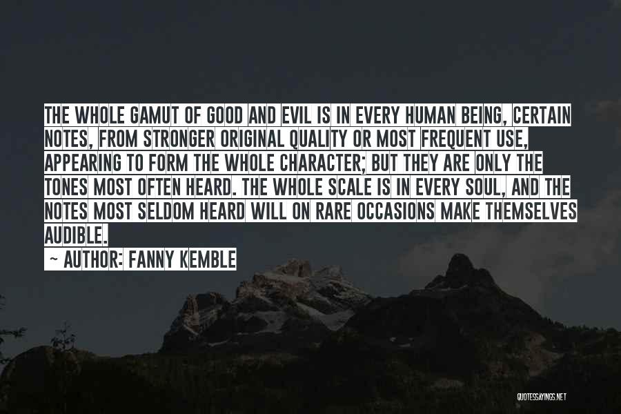 Fanny Kemble Quotes: The Whole Gamut Of Good And Evil Is In Every Human Being, Certain Notes, From Stronger Original Quality Or Most