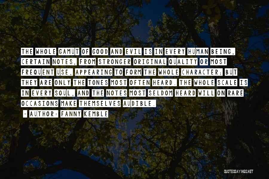 Fanny Kemble Quotes: The Whole Gamut Of Good And Evil Is In Every Human Being, Certain Notes, From Stronger Original Quality Or Most