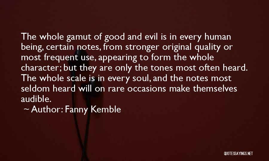 Fanny Kemble Quotes: The Whole Gamut Of Good And Evil Is In Every Human Being, Certain Notes, From Stronger Original Quality Or Most