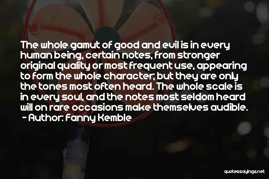 Fanny Kemble Quotes: The Whole Gamut Of Good And Evil Is In Every Human Being, Certain Notes, From Stronger Original Quality Or Most