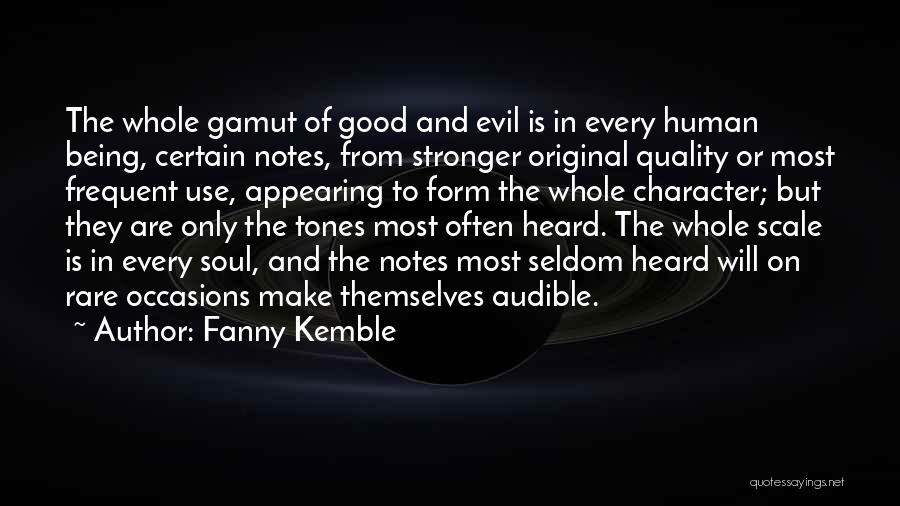 Fanny Kemble Quotes: The Whole Gamut Of Good And Evil Is In Every Human Being, Certain Notes, From Stronger Original Quality Or Most