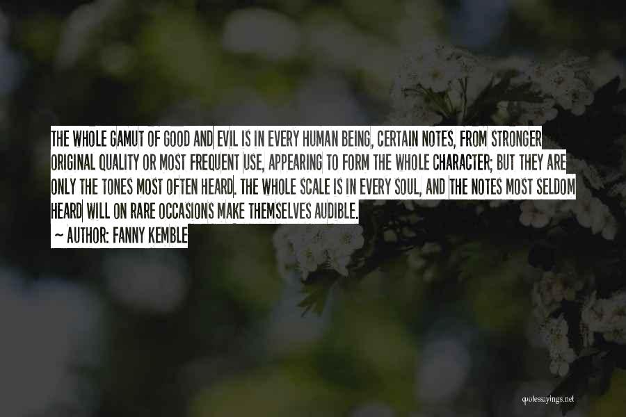 Fanny Kemble Quotes: The Whole Gamut Of Good And Evil Is In Every Human Being, Certain Notes, From Stronger Original Quality Or Most