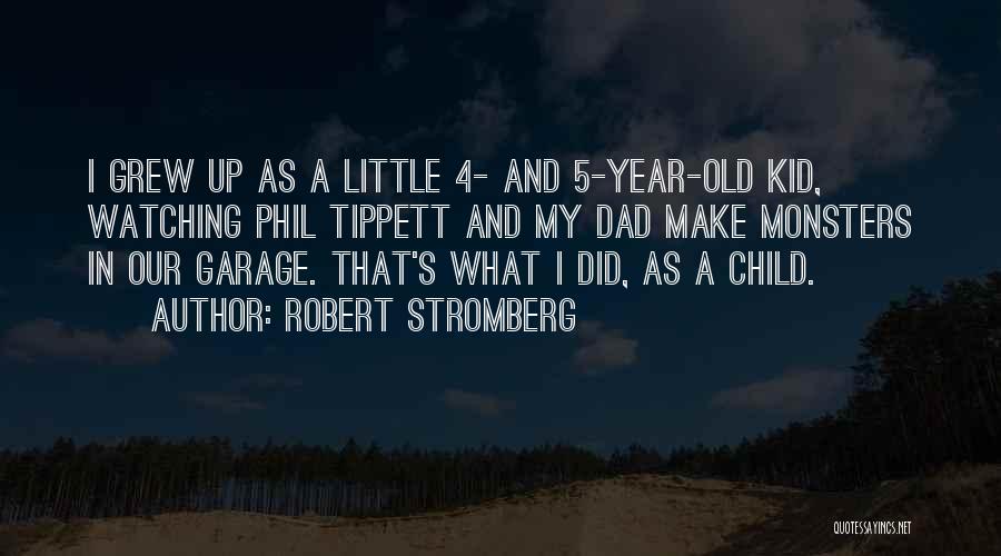 Robert Stromberg Quotes: I Grew Up As A Little 4- And 5-year-old Kid, Watching Phil Tippett And My Dad Make Monsters In Our