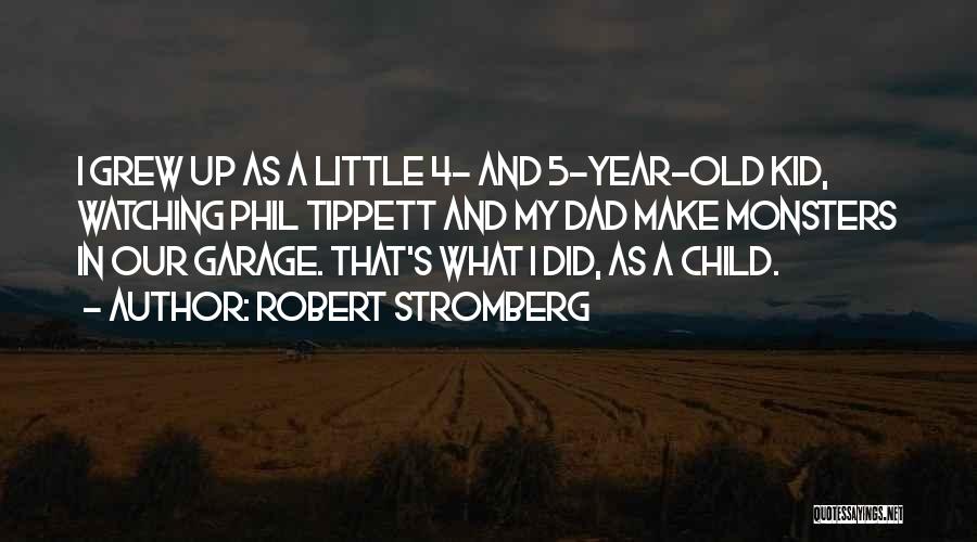 Robert Stromberg Quotes: I Grew Up As A Little 4- And 5-year-old Kid, Watching Phil Tippett And My Dad Make Monsters In Our