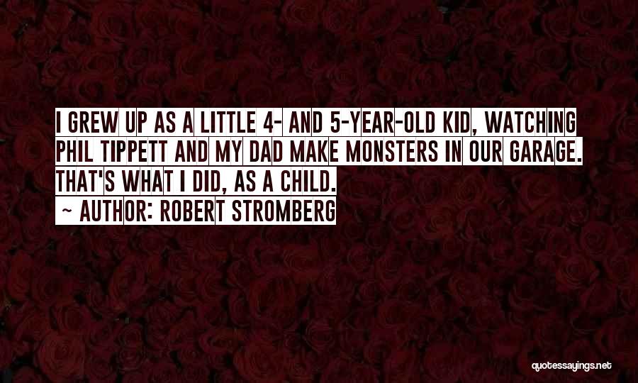 Robert Stromberg Quotes: I Grew Up As A Little 4- And 5-year-old Kid, Watching Phil Tippett And My Dad Make Monsters In Our