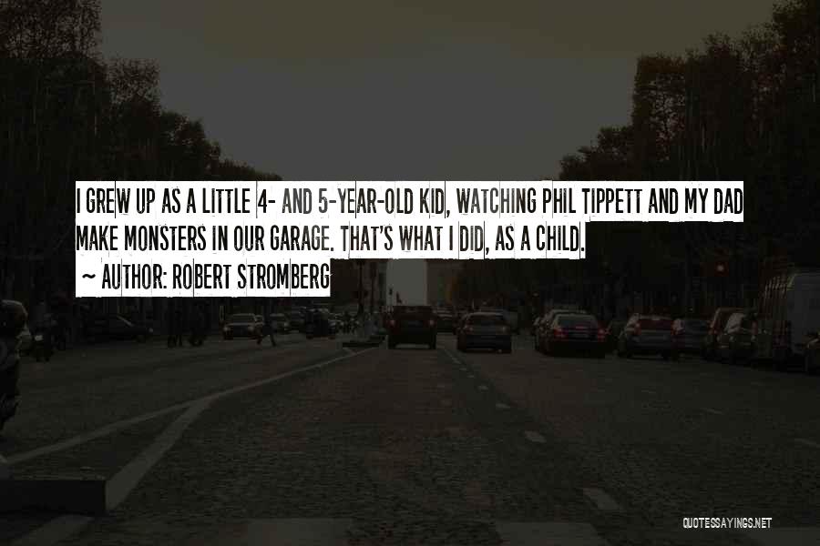Robert Stromberg Quotes: I Grew Up As A Little 4- And 5-year-old Kid, Watching Phil Tippett And My Dad Make Monsters In Our