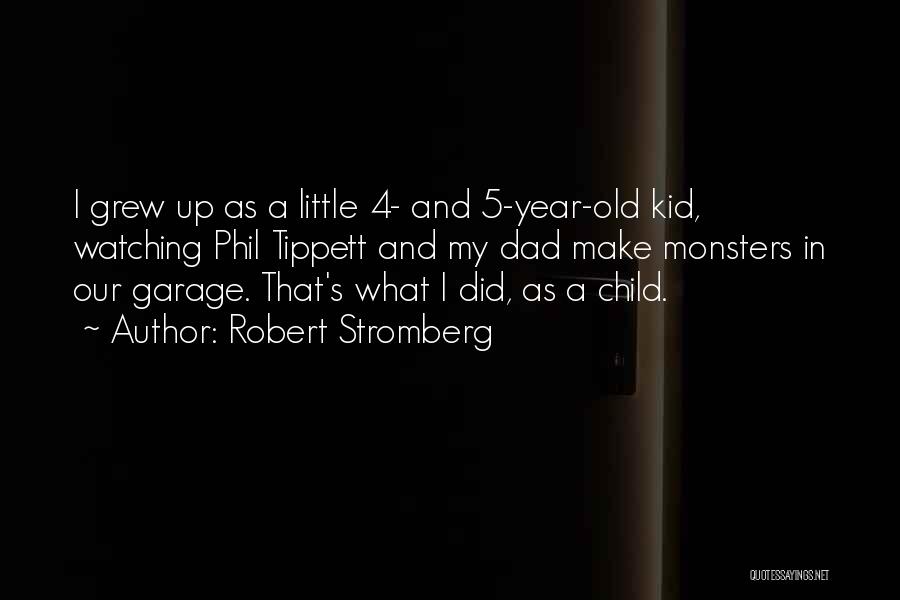 Robert Stromberg Quotes: I Grew Up As A Little 4- And 5-year-old Kid, Watching Phil Tippett And My Dad Make Monsters In Our