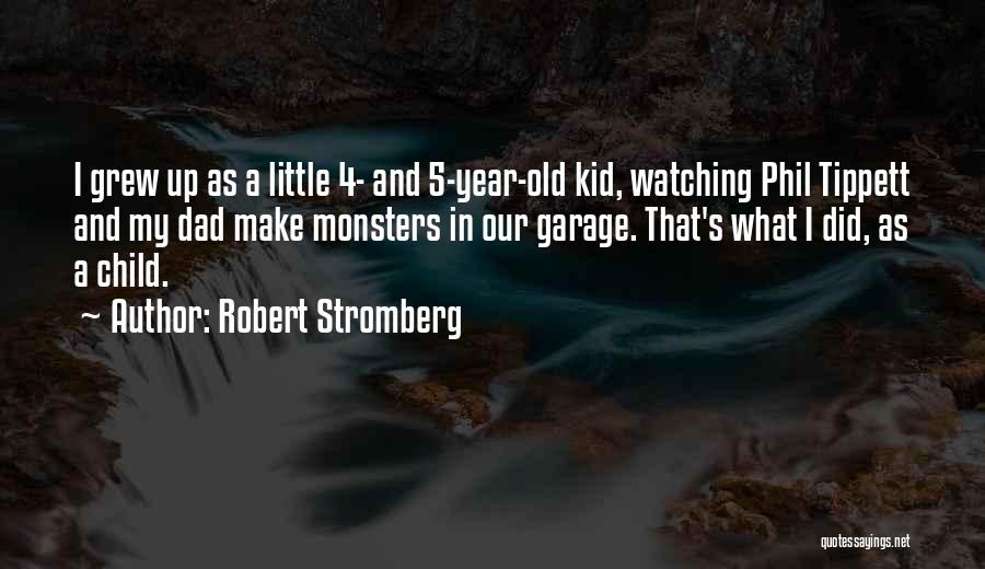 Robert Stromberg Quotes: I Grew Up As A Little 4- And 5-year-old Kid, Watching Phil Tippett And My Dad Make Monsters In Our